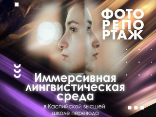 Иммерсивная лингвистическая среда в Каспийской высшей школе перевода